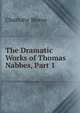 The Dramatic Works of Thomas Nabbes, Part 1, Charlotte Moore 