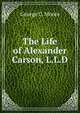 The Life of Alexander Carson, L.L.D., George C. Moore 
