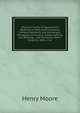 Practical Forms of Agreements Relating to Sales and Purchases, Enfranchisements and Exchanges, Mortgages and Loans, Leases, Letting, and Renting, . and Numerous Other Subjects: With a Var, Henry Moore 