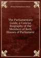 The Parliamentary Guide, a Concise Biography of the Members of Both Houses of Parliament, Richard Bartholomew Mosse 