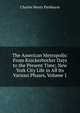 The American Metropolis: From Knickerbocker Days to the Present Time; New York City Life in All Its Various Phases, Volume 1, Charles Henry Parkhurst 