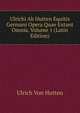 Ulrichi Ab Hutten Equitis Germani Opera Quae Extant Omnia, Volume 1 (Latin Edition), Ulrich von Hutten 