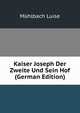 Kaiser Joseph Der Zweite Und Sein Hof (German Edition), Luise Mu?hlbach 