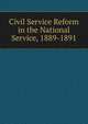 Civil Service Reform in the National Service, 1889-1891, 