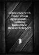 Experience with Trade Union Agreements--Clothing Industries: Research Report, 