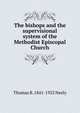 The bishops and the supervisional system of the Methodist Episcopal Church, Thomas B. 1841-1925 Neely 
