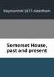 Somerset House, past and present, Raymond W. 1877- Needham 