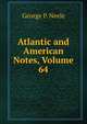 Atlantic and American Notes, Volume 64, George P. Neele 