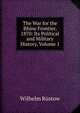The War for the Rhine Frontier, 1870: Its Political and Military History, Volume 1, Wilhelm Rustow 