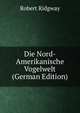 Die Nord-Amerikanische Vogelwelt (German Edition), Ridgway, Robert, 1850-1929 