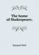 The home of Shakespeare;, Samuel Neil 