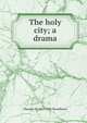 The holy city; a drama, Thomas W. 1857-1936 Broadhurst 