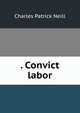 . Convict labor, Charles Patrick Neill 