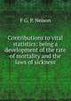 Contributions to vital statistics: being a development of the rate of mortality and the laws of sickness, F G. P. Neison 