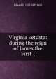Virginia vetusta: during the reign of James the First ;, Edward D. 1823-1893 Neill 