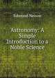 Astronomy: A Simple Introduction to a Noble Science, Edmund Neison 
