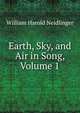 Earth, Sky, and Air in Song, Volume 1, William Harold Neidlinger 