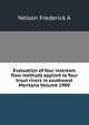 Evaluation of four instream flow methods applied to four trout rivers in southwest Montana Volume 1980, Nelson Frederick A 