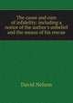 The cause and cure of infidelity: including a notice of the author's unbelief and the means of his rescue, David Nelson 