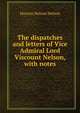 The dispatches and letters of Vice Admiral Lord Viscount Nelson, with notes, Horatio Nelson Nelson 