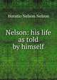 Nelson: his life as told by himself, Horatio Nelson Nelson 