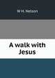 A walk with Jesus, W H. Nelson 