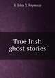 True Irish ghost stories, St John D. Seymour 