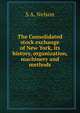 The Consolidated stock exchange of New York, its history, organization, machinery and methods, S A. Nelson 