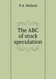 The ABC of stock speculation, S A. Nelson 