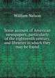 Some account of American newspapers, particularly of the eighteenth century, and libraries in which they may be found, Nelson, William 