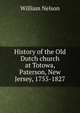 History of the Old Dutch church at Totowa, Paterson, New Jersey, 1755-1827, Nelson, William 