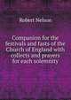 Companion for the festivals and fasts of the Church of England with collects and prayers for each solemnity, Robert Nelson 