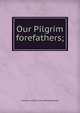 Our Pilgrim forefathers;, Loveday A. [from old catalog] Nelson 