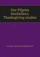 Our Pilgrim forefathers; Thanksgiving studies, Loveday A. [from old catalog] Nelson 
