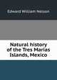 Natural history of the Tres Marias Islands, Mexico, Edward William Nelson 