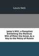'peter's Will', a Pamphlet Exhibiting the Political Will of Peter the Great, As a Key to the Policy of Russia, Louis Nell 