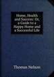 Home, Health and Success: Or, a Guide to a Happy Home and a Successful Life, Thomas Nelson 