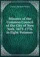 Minutes of the Common Council of the City of New York, 1675-1776. in Eight Volumes ., Charles Alexander Nelson 