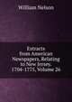 Extracts from American Newspapers, Relating to New Jersey. 1704-1775, Volume 26, Nelson, William 