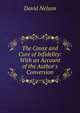 The Cause and Cure of Infidelity: With an Account of the Author's Conversion, David Nelson 