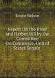 Report On the River and Harbor Bill by the Committee On Commerce, United States Senate ., Knute Nelson 