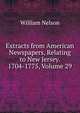 Extracts from American Newspapers, Relating to New Jersey. 1704-1775, Volume 29, Nelson, William 