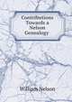 Contributions Towards a Nelson Genealogy ., Nelson, William 