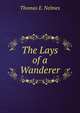 The Lays of a Wanderer, Thomas E. Nelmes 