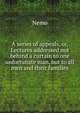 A series of appeals, or, Lectures addressed not behind a curtain to one unfortunate man, but to all men and their families, Nemo 