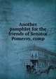 Another pamphlet for the friends of Senator Pomeroy, comp, 