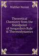 Theoretical Chemistry from the Standpoint of Avogardro's Rule & Thermodynamics, Walther Nernst 