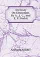 An Essay On Education. By A., J. C., and E. P. Nesbit., Anthony Nesbit 