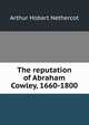The reputation of Abraham Cowley, 1660-1800, Arthur Hobart Nethercot 