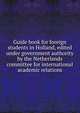Guide book for foreign students in Holland, edited under government authority by the Netherlands committee for international academic relations, 